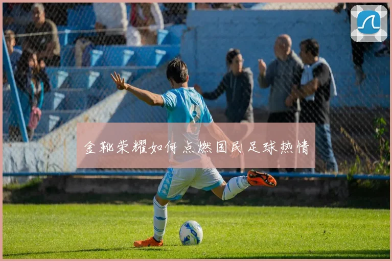 金靴荣耀如何点燃国民足球热情