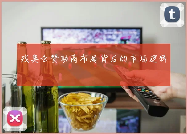 残奥会赞助商布局背后的市场逻辑