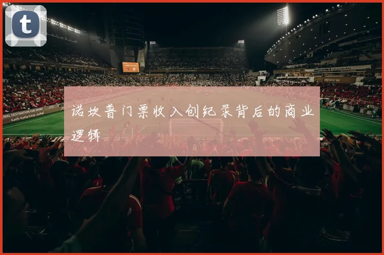 诺坎普门票收入创纪录背后的商业逻辑