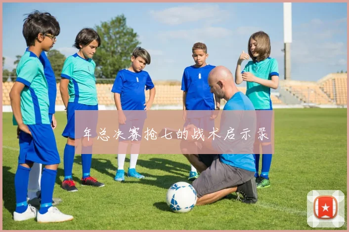 年总决赛抢七的战术启示录
